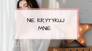 Nie krytykuj mnie!!! Czyli jak reagować na krytykę?