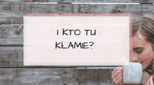 I kto tu kłamie?