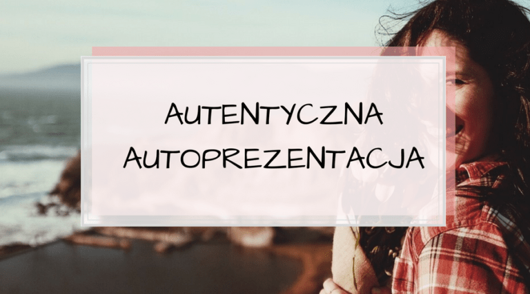 Autentyczna autoprezentacja. Czy pamiętasz o najprostszych regułach?