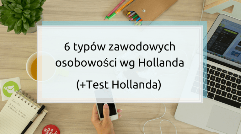 6 typów zawodowych osobowości wg Hollanda (+Test Hollanda)