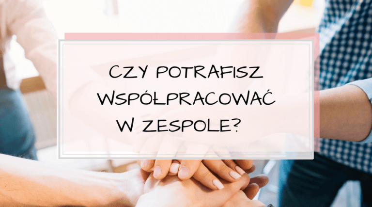 Czy potrafisz współpracować w zespole? (Praca indywidualna & praca zespołowa)