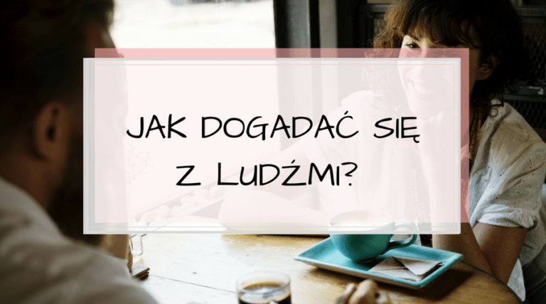 Jak dogadać się z ludźmi? Sposoby komunikacji
