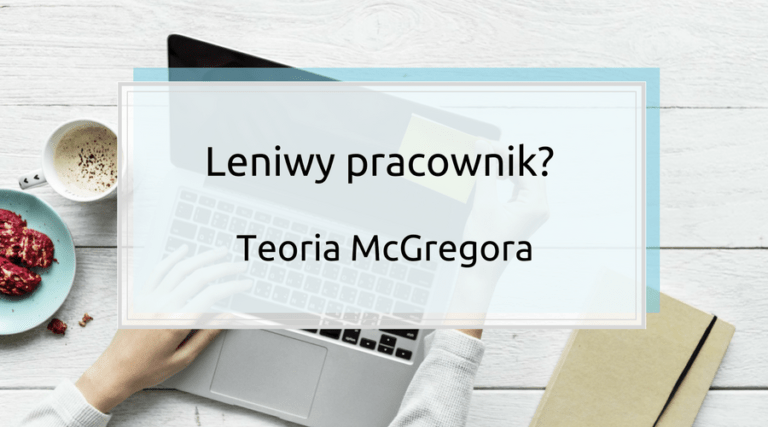 Leniwy pracownik? Teoria X i Y McGregora
