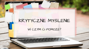 Krytyczne myślenie. W czym Ci pomoże?