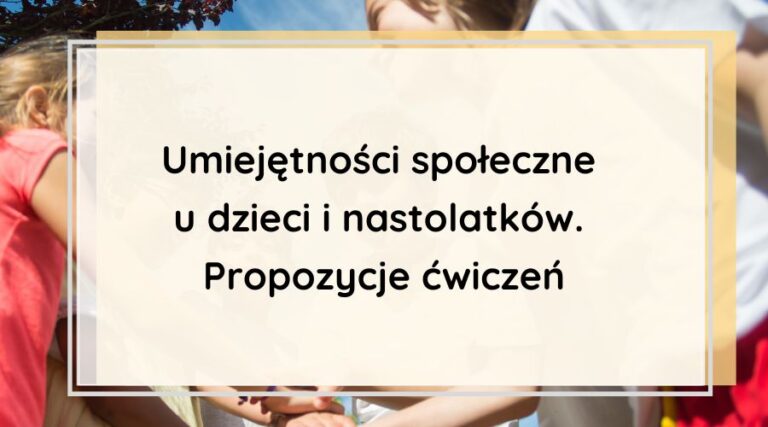 Umiejętności społeczne u dzieci i nastolatków. Propozycje ćwiczeń